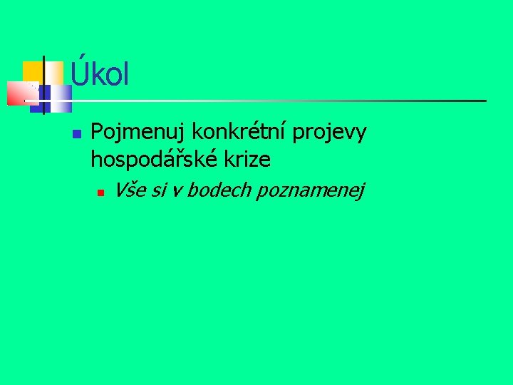 Úkol Pojmenuj konkrétní projevy hospodářské krize Vše si v bodech poznamenej 