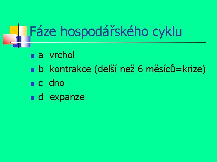 Fáze hospodářského cyklu a b c d vrchol kontrakce (delší než 6 měsíců=krize) dno