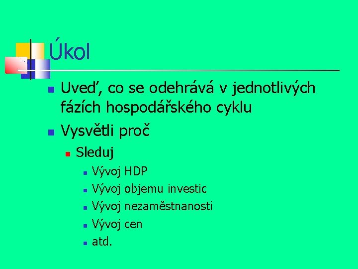 Úkol Uveď, co se odehrává v jednotlivých fázích hospodářského cyklu Vysvětli proč Sleduj Vývoj