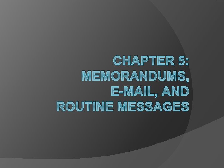 CHAPTER 5: MEMORANDUMS, E-MAIL, AND ROUTINE MESSAGES 