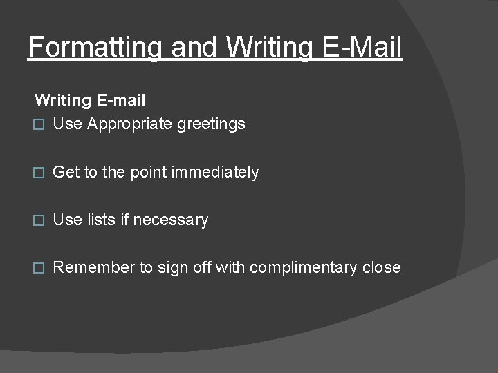 Formatting and Writing E-Mail Writing E-mail � Use Appropriate greetings � Get to the
