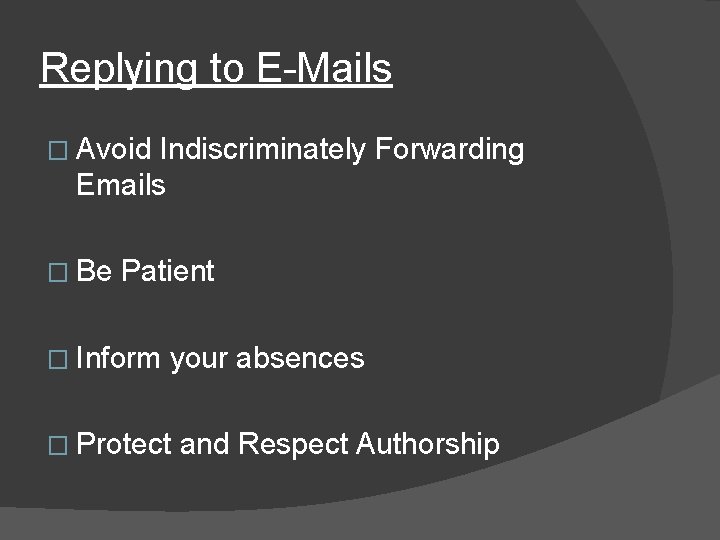 Replying to E-Mails � Avoid Indiscriminately Forwarding Emails � Be Patient � Inform your