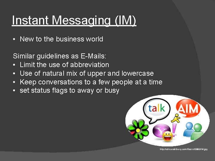 Instant Messaging (IM) • New to the business world Similar guidelines as E-Mails: •