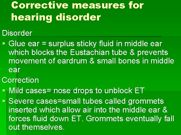 Corrective measures for hearing disorder Disorder § Glue ear = surplus sticky fluid in