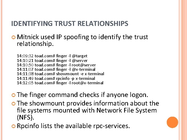 IDENTIFYING TRUST RELATIONSHIPS Mitnick used IP spoofing to identify the trust relationship. 14: 09: IDENTIFYING TRUST RELATIONSHIPS Mitnick used IP spoofing to identify the trust relationship. 14: 09: