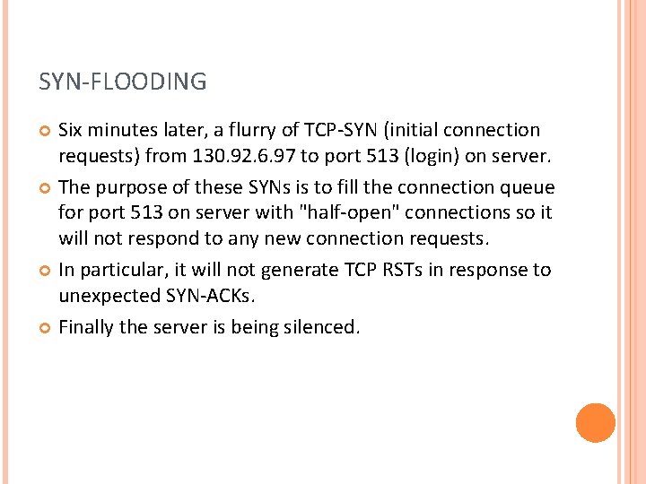 SYN-FLOODING Six minutes later, a flurry of TCP-SYN (initial connection requests) from 130. 92. SYN-FLOODING Six minutes later, a flurry of TCP-SYN (initial connection requests) from 130. 92.