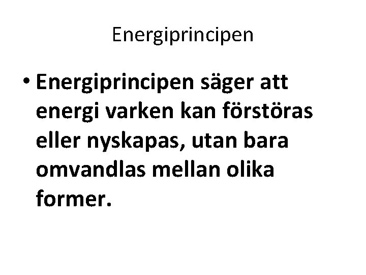 Energiprincipen • Energiprincipen säger att energi varken kan förstöras eller nyskapas, utan bara omvandlas