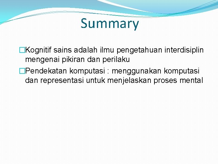 Summary �Kognitif sains adalah ilmu pengetahuan interdisiplin mengenai pikiran dan perilaku �Pendekatan komputasi :