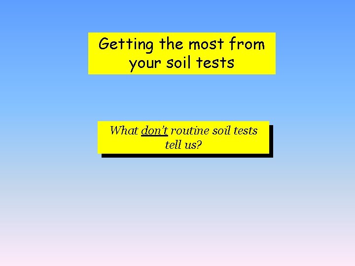 Getting the most from your soil tests What don’t routine soil tests tell us?