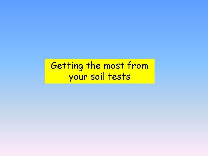 Getting the most from your soil tests 