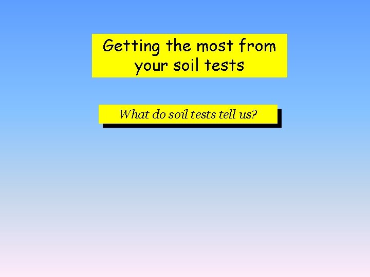 Getting the most from your soil tests What do soil tests tell us? 