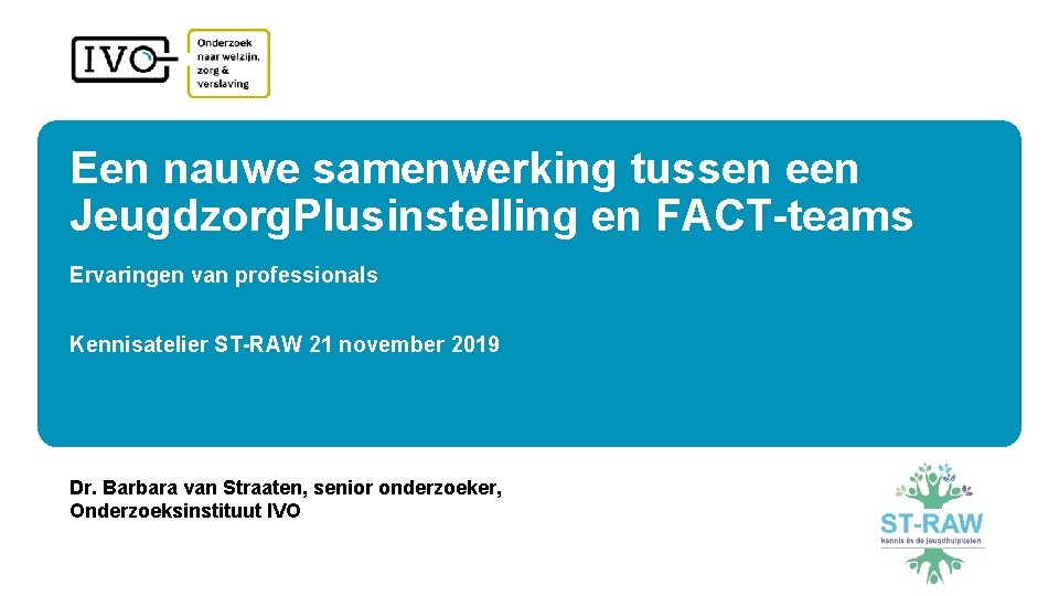 Een nauwe samenwerking tussen een Jeugdzorg. Plusinstelling en FACT-teams Ervaringen van professionals Kennisatelier ST-RAW