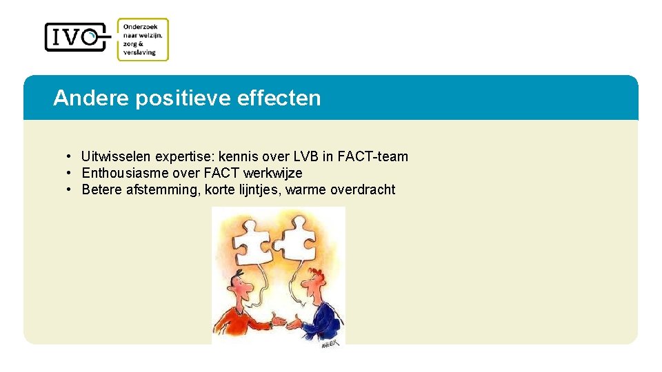 Andere positieve effecten • Uitwisselen expertise: kennis over LVB in FACT-team • Enthousiasme over