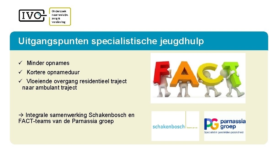 Uitgangspunten specialistische jeugdhulp ü Minder opnames ü Kortere opnameduur ü Vloeiende overgang residentieel traject