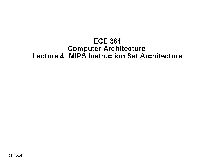 ECE 361 Computer Architecture Lecture 4: MIPS Instruction Set Architecture 361 Lec 4. 1