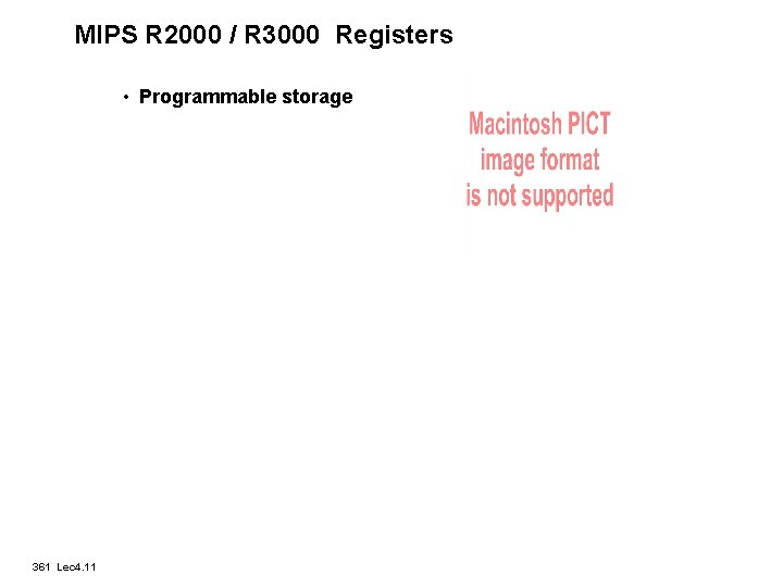 MIPS R 2000 / R 3000 Registers • Programmable storage 361 Lec 4. 11