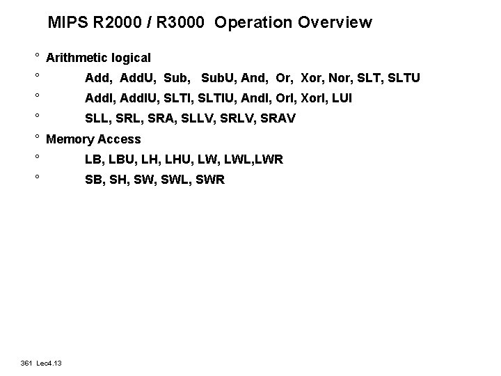 MIPS R 2000 / R 3000 Operation Overview ° Arithmetic logical ° Add, Add.