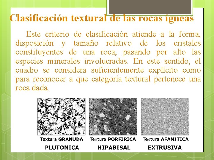 Clasificación textural de las rocas ígneas Este criterio de clasificación atiende a la forma,