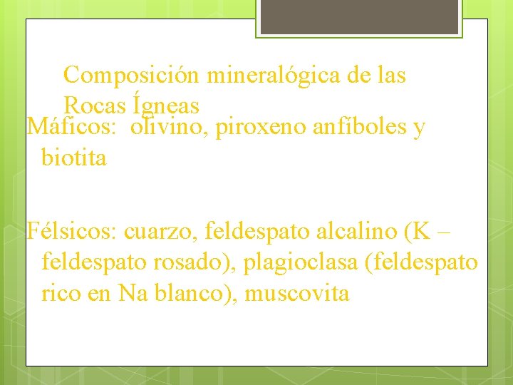 Composición mineralógica de las Rocas Ígneas Máficos: olivino, piroxeno anfíboles y biotita Félsicos: cuarzo,