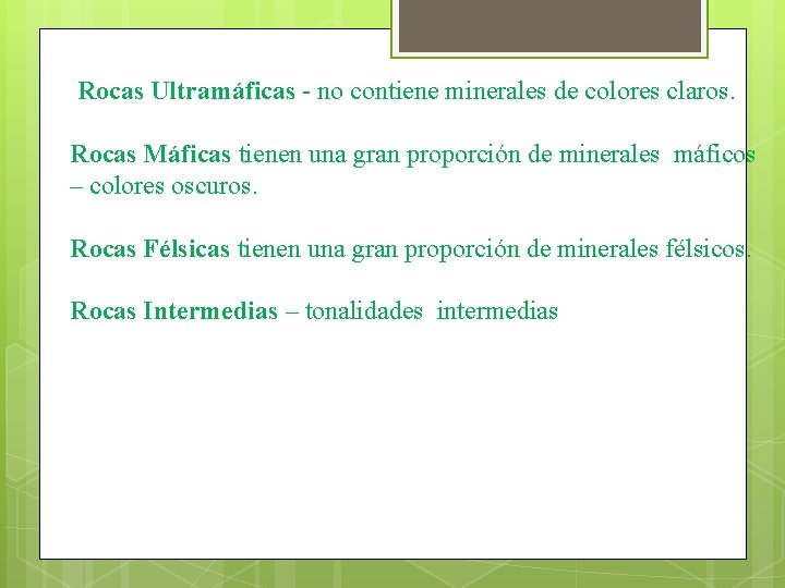 Rocas Ultramáficas - no contiene minerales de colores claros. Rocas Máficas tienen una gran