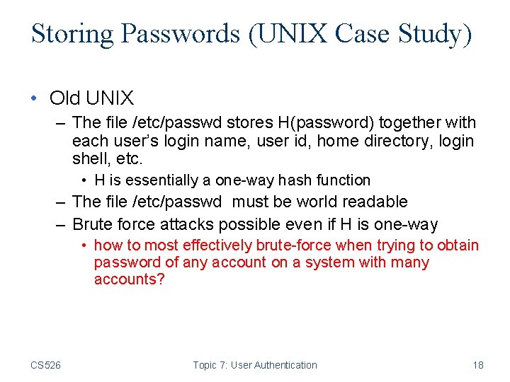 Storing Passwords (UNIX Case Study) • Old UNIX – The file /etc/passwd stores H(password)