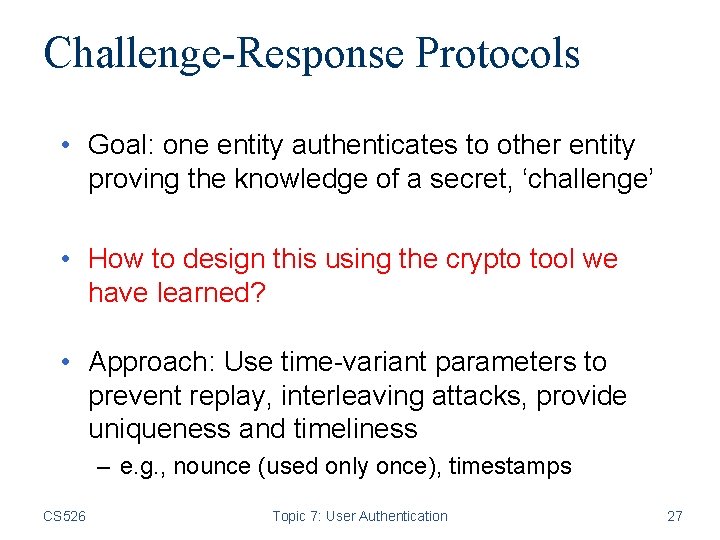 Challenge-Response Protocols • Goal: one entity authenticates to other entity proving the knowledge of