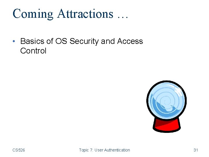 Coming Attractions … • Basics of OS Security and Access Control CS 526 Topic