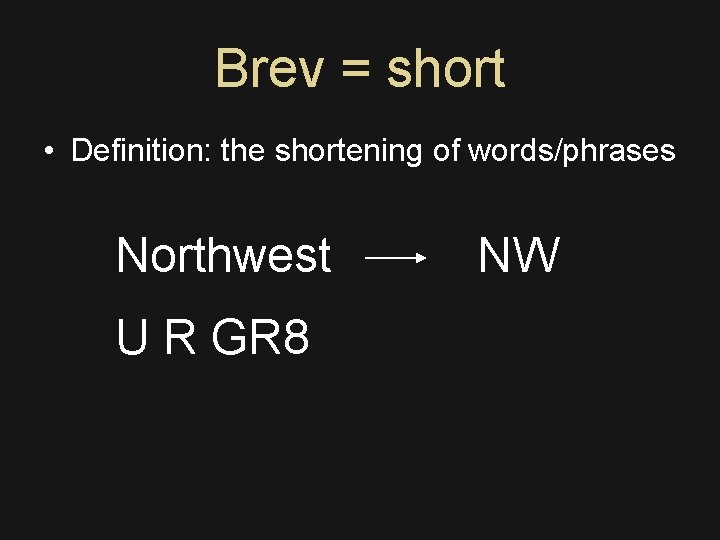 Brev = short • Definition: the shortening of words/phrases Northwest U R GR 8