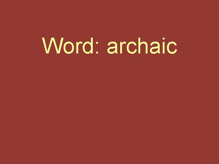 Word: archaic Word: archaic
