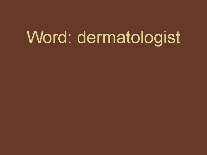 Word: dermatologist Word: dermatologist