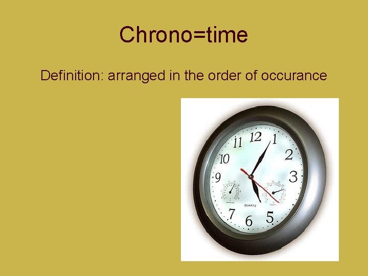 Chrono=time Definition: arranged in the order of occurance Chrono=time Definition: arranged in the order of occurance