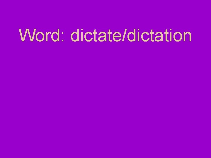 Word: dictate/dictation Word: dictate/dictation
