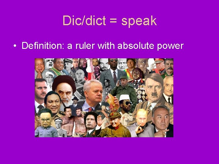 Dic/dict = speak • Definition: a ruler with absolute power 