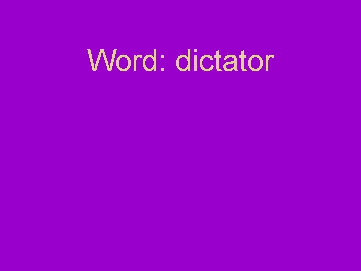 Word: dictator Word: dictator