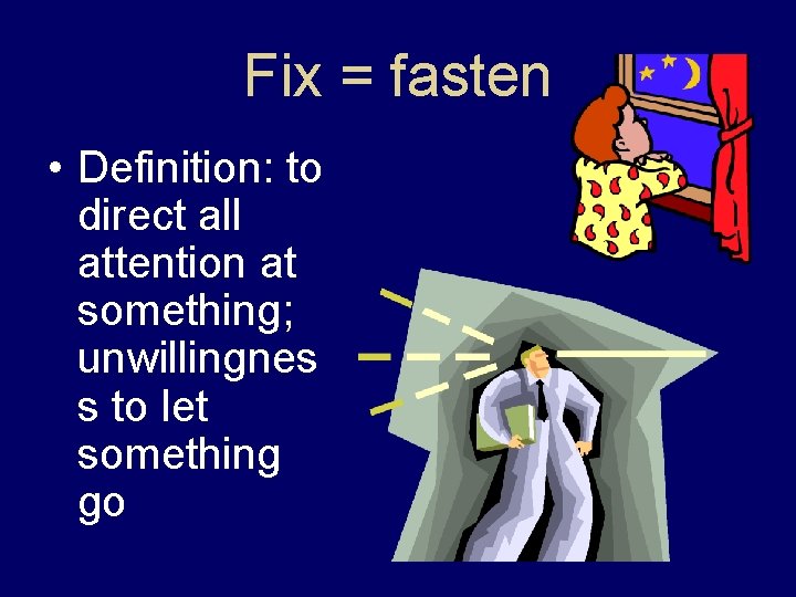 Fix = fasten • Definition: to direct all attention at something; unwillingnes s to Fix = fasten • Definition: to direct all attention at something; unwillingnes s to