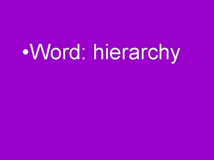 • Word: hierarchy • Word: hierarchy
