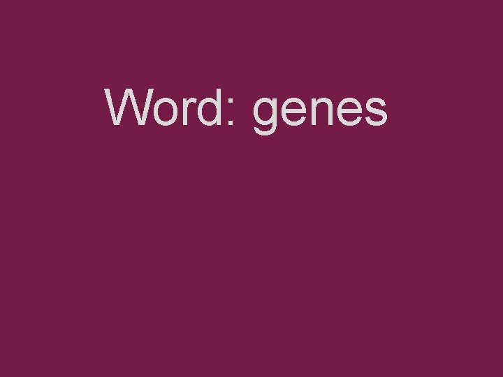Word: genes Word: genes