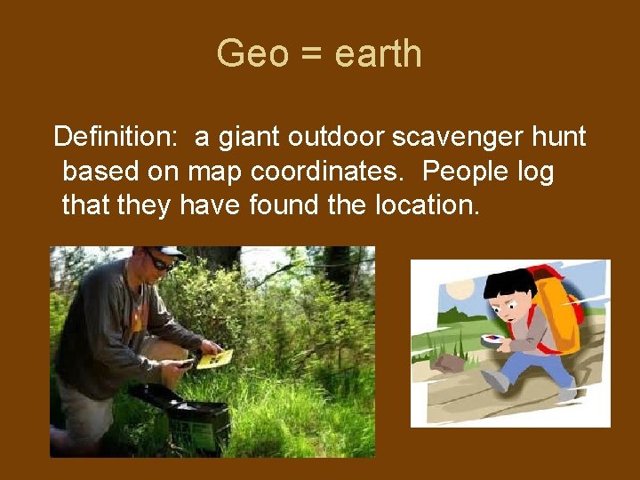 Geo = earth Definition: a giant outdoor scavenger hunt based on map coordinates. People Geo = earth Definition: a giant outdoor scavenger hunt based on map coordinates. People