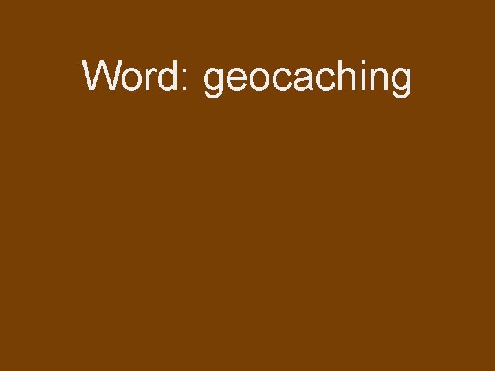 Word: geocaching Word: geocaching