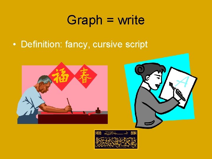 Graph = write • Definition: fancy, cursive script 