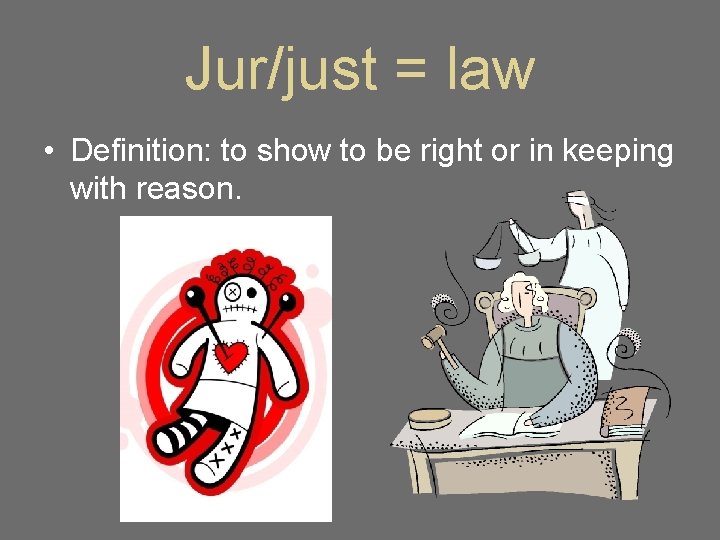 Jur/just = law • Definition: to show to be right or in keeping with Jur/just = law • Definition: to show to be right or in keeping with