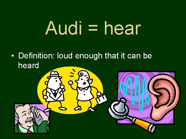 Audi = hear • Definition: loud enough that it can be heard 