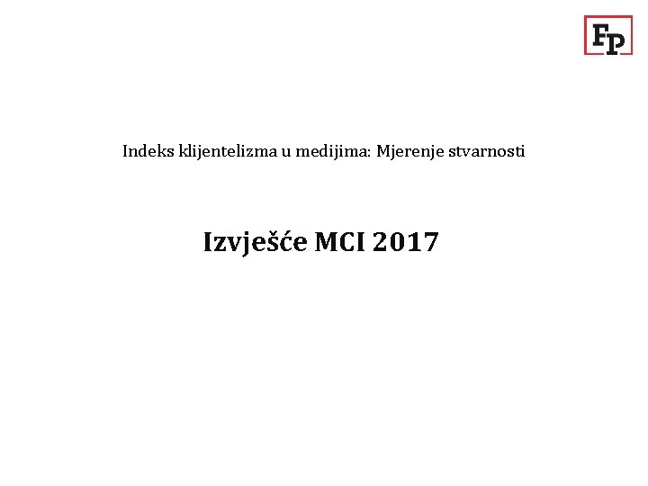 Indeks klijentelizma u medijima: Mjerenje stvarnosti Izvješće MCI 2017 