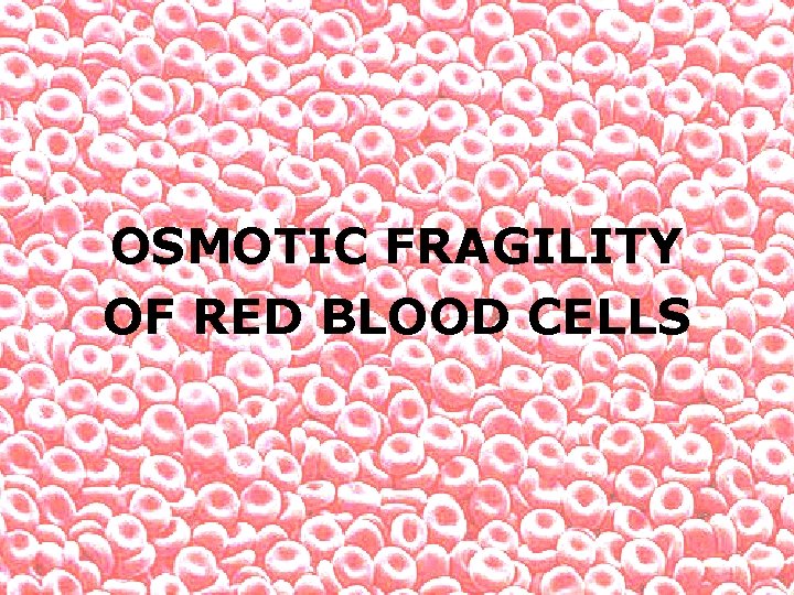 OSMOTIC FRAGILITY OF RED BLOOD CELLS 