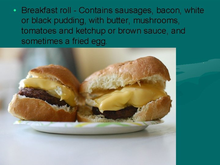  • Breakfast roll - Contains sausages, bacon, white or black pudding, with butter,