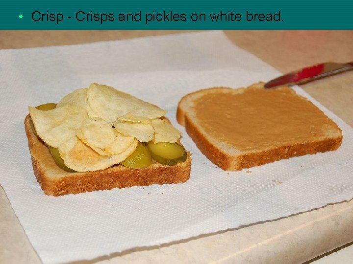  • Crisp - Crisps and pickles on white bread. 