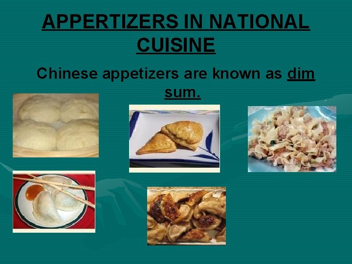 APPERTIZERS IN NATIONAL CUISINE Chinese appetizers are known as dim sum. 