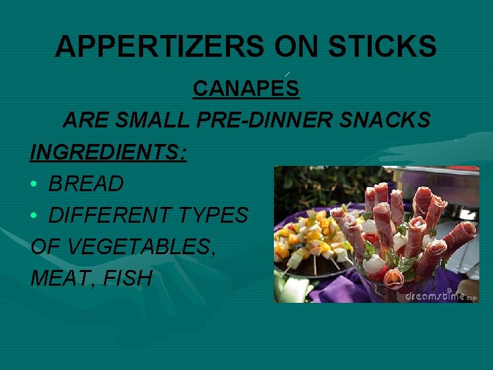APPERTIZERS ON STICKS CANAPES ARE SMALL PRE-DINNER SNACKS INGREDIENTS: • BREAD • DIFFERENT TYPES