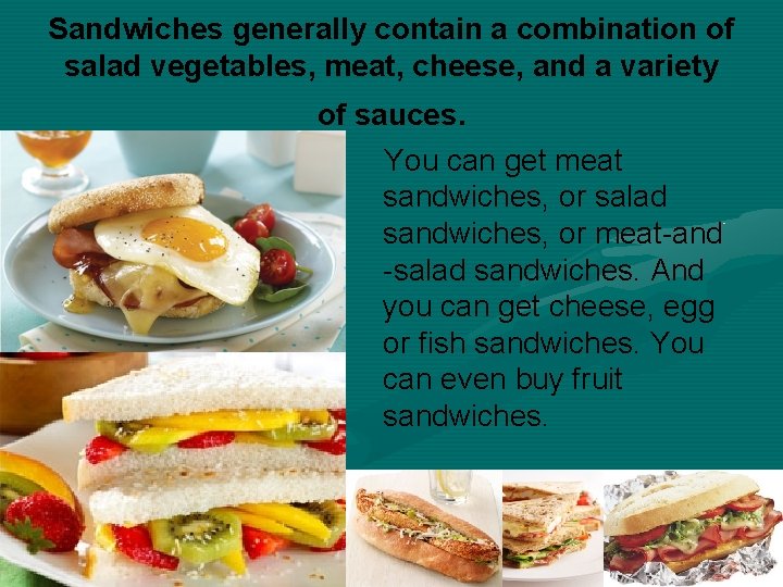 Sandwiches generally contain a combination of salad vegetables, meat, cheese, and a variety of