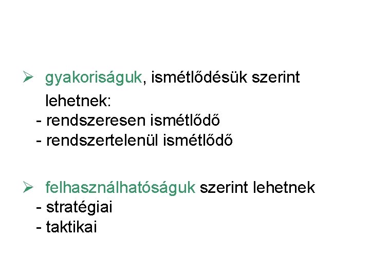 Ø gyakoriságuk, ismétlődésük szerint lehetnek: - rendszeresen ismétlődő - rendszertelenül ismétlődő Ø felhasználhatóságuk szerint